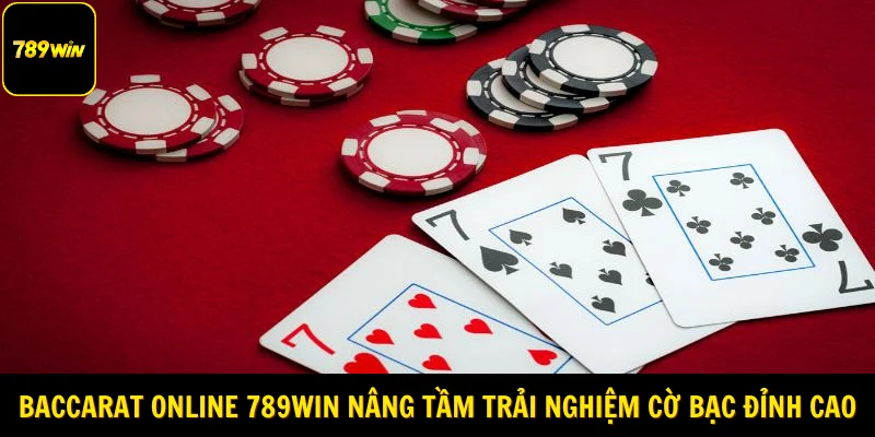Baccarat online 789Win nâng tầm trải nghiệm cờ bạc đỉnh cao