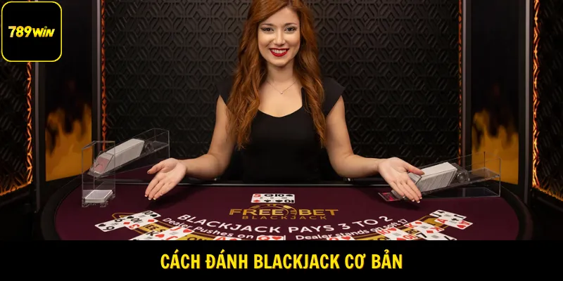 Cách đánh Blackjack cơ bản