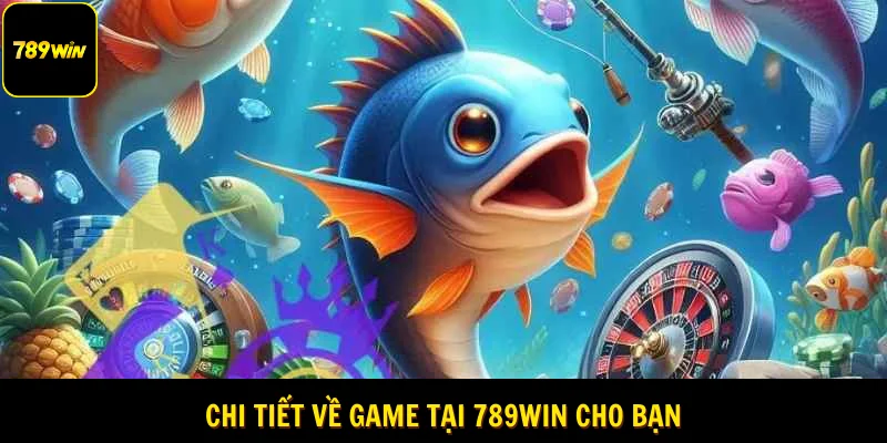 Chi tiết về game tại 789Win cho bạn