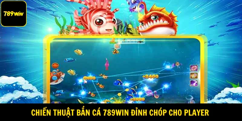 Chiến thuật bắn cá 789Win đỉnh chóp cho player 