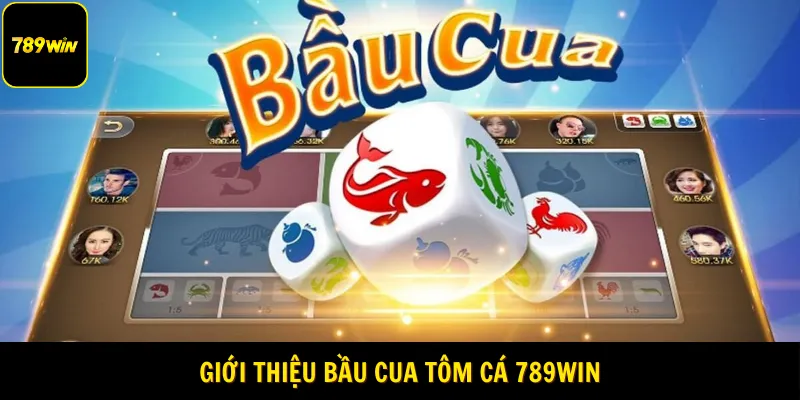 Giới thiệu bầu cua tôm cá 789WIN