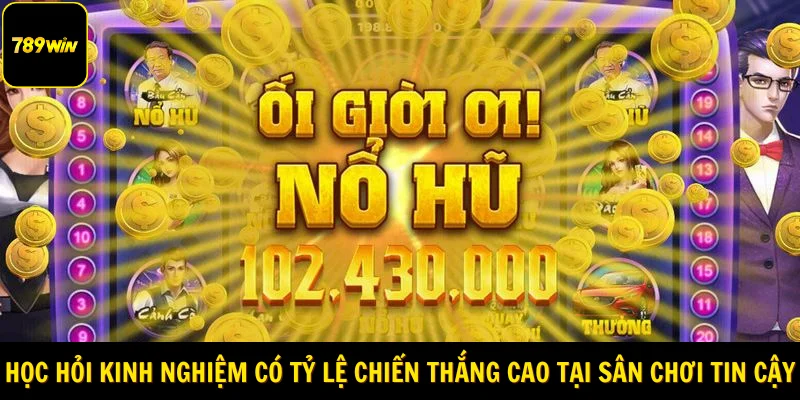 Học hỏi kinh nghiệm để có tỷ lệ chiến thắng cao tại sân chơi tin cậy