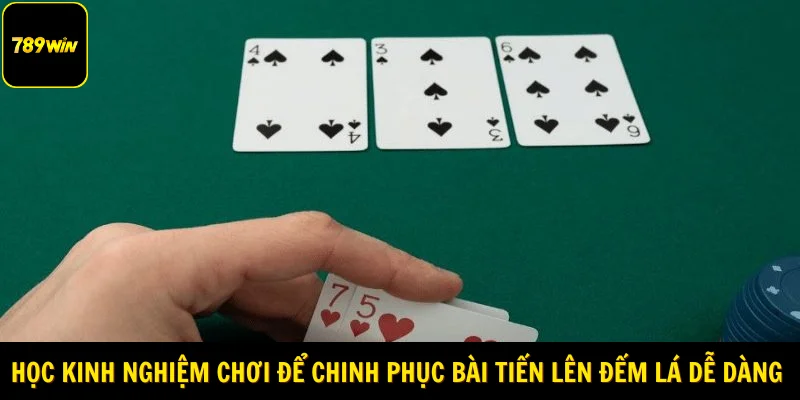 Học kinh nghiệm chơi để chinh phục game bài tiến lên đếm lá dễ dàng 