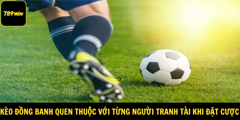 Kèo đồng banh quen thuộc với từng người tranh tài khi đặt cược 