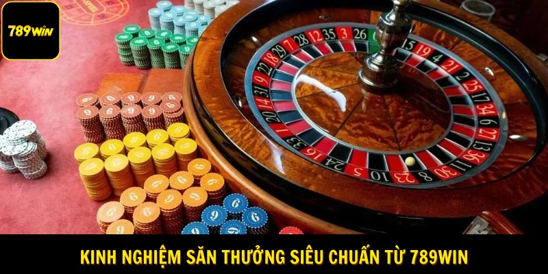 Kinh nghiệm săn thưởng siêu chuẩn từ 789Win