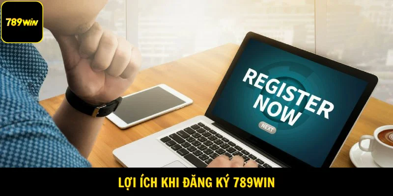 Lợi ích khi đăng ký 789Win