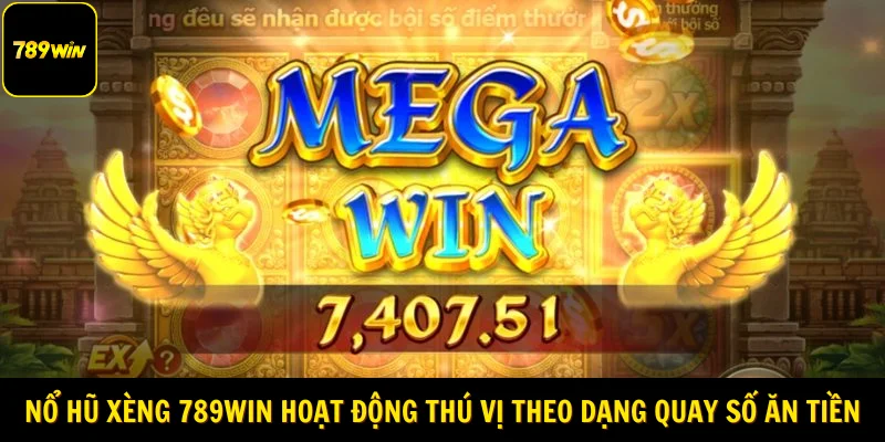 Nổ hũ xèng 789Win hoạt động thú vị theo dạng quay số ăn tiền