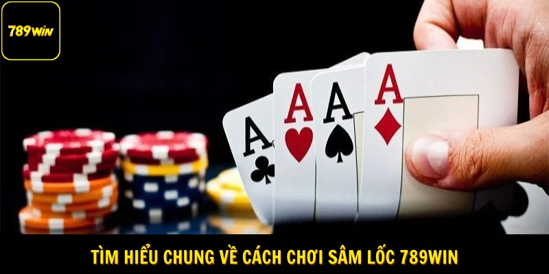 Tìm hiểu chung về cách chơi sâm lốc 789Win
