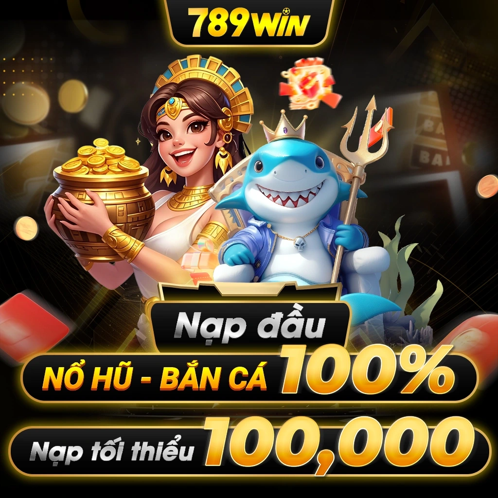 789win nạp đầu nổ hũ bắn cá 100% nạp tối thiểu 100K