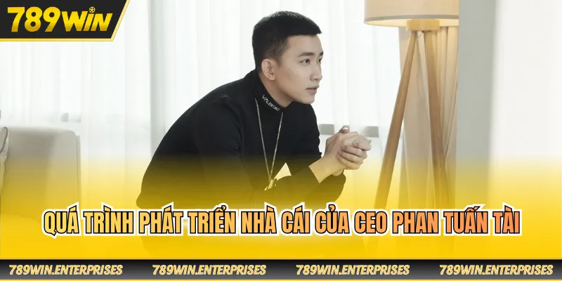 Quá trình phát triển nhà cái của CEO Phan Tuấn Tài